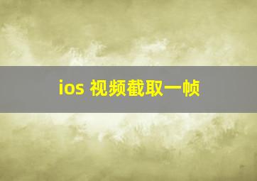 ios 视频截取一帧